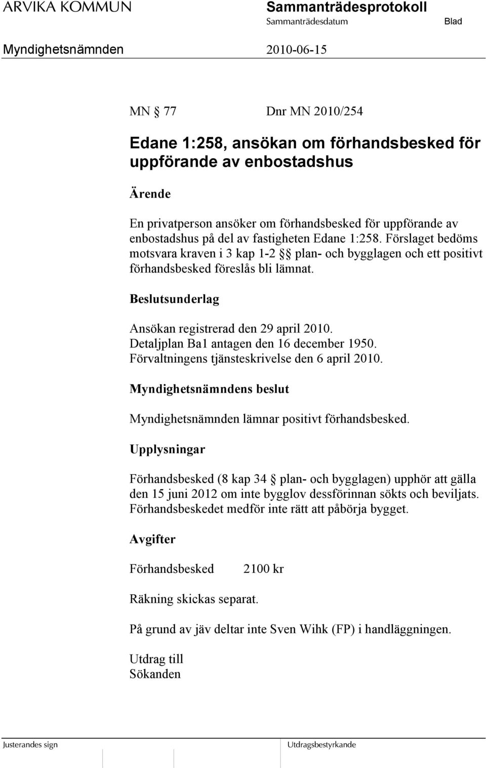 Detaljplan Ba1 antagen den 16 december 1950. Förvaltningens tjänsteskrivelse den 6 april 2010. Myndighetsnämnden lämnar positivt förhandsbesked.