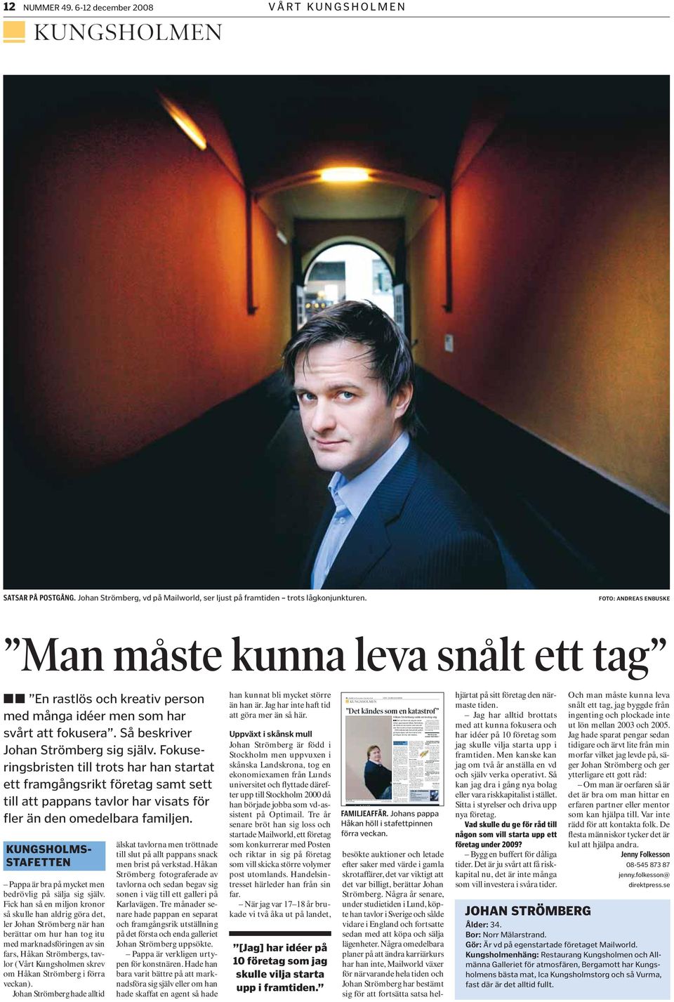 Det är ju fan svackor hela tiden. Har du haft någon användning av dina tidigare karriärer i ditt målande? Det tror jag inte. Men Har du haft några klassiska konstnärssvackor?