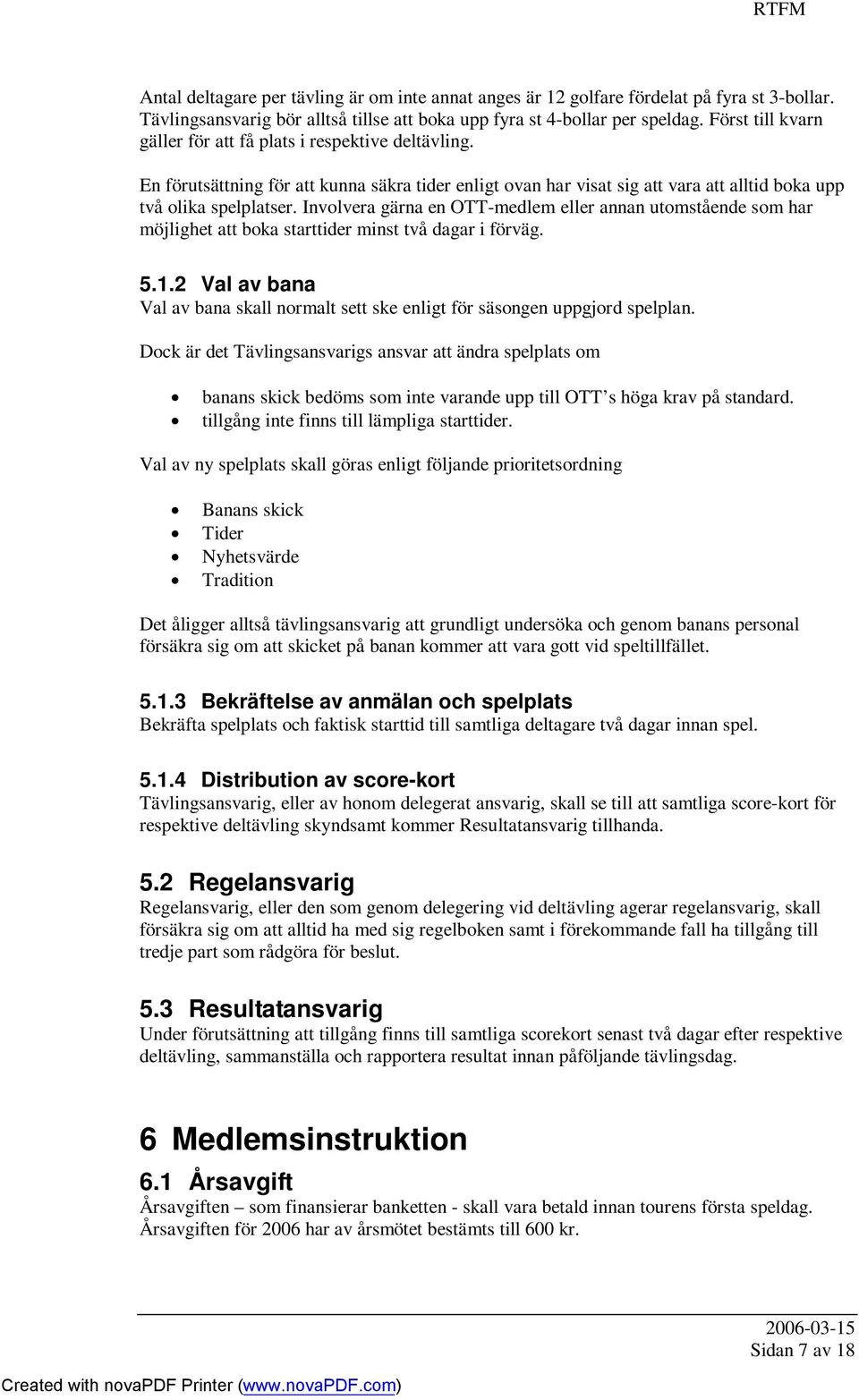 Involvera gärna en OTT-medlem eller annan utomstående som har möjlighet att boka starttider minst två dagar i förväg. 5.1.