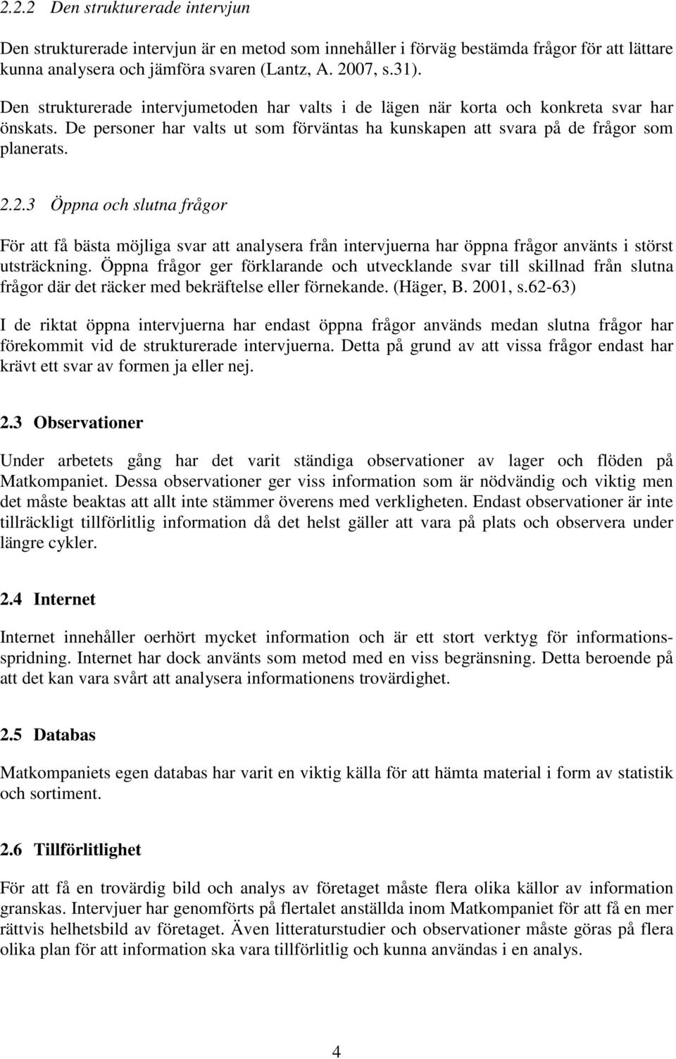 2.3 Öppna och slutna frågor För att få bästa möjliga svar att analysera från intervjuerna har öppna frågor använts i störst utsträckning.