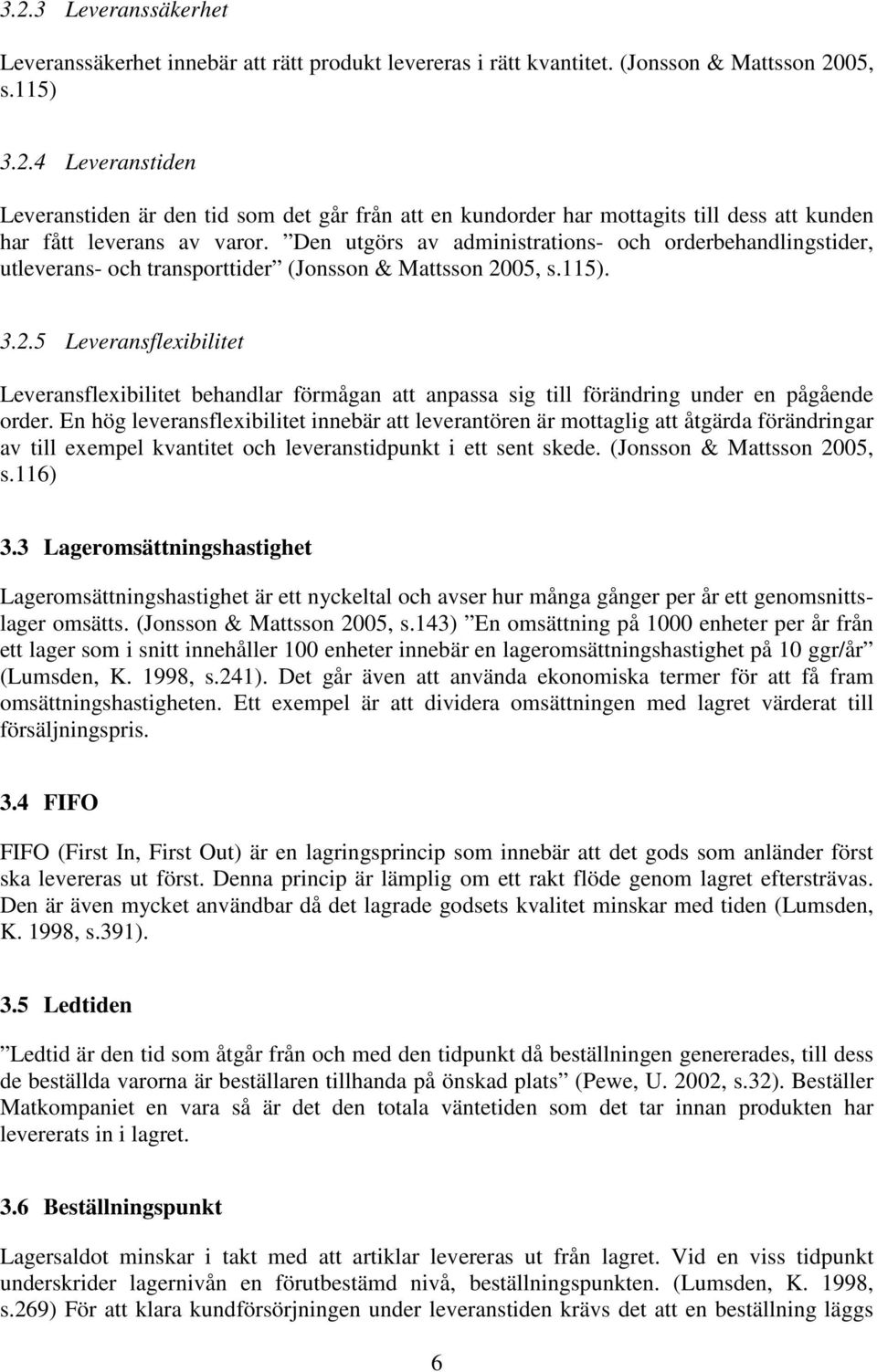 05, s.115). 3.2.5 Leveransflexibilitet Leveransflexibilitet behandlar förmågan att anpassa sig till förändring under en pågående order.