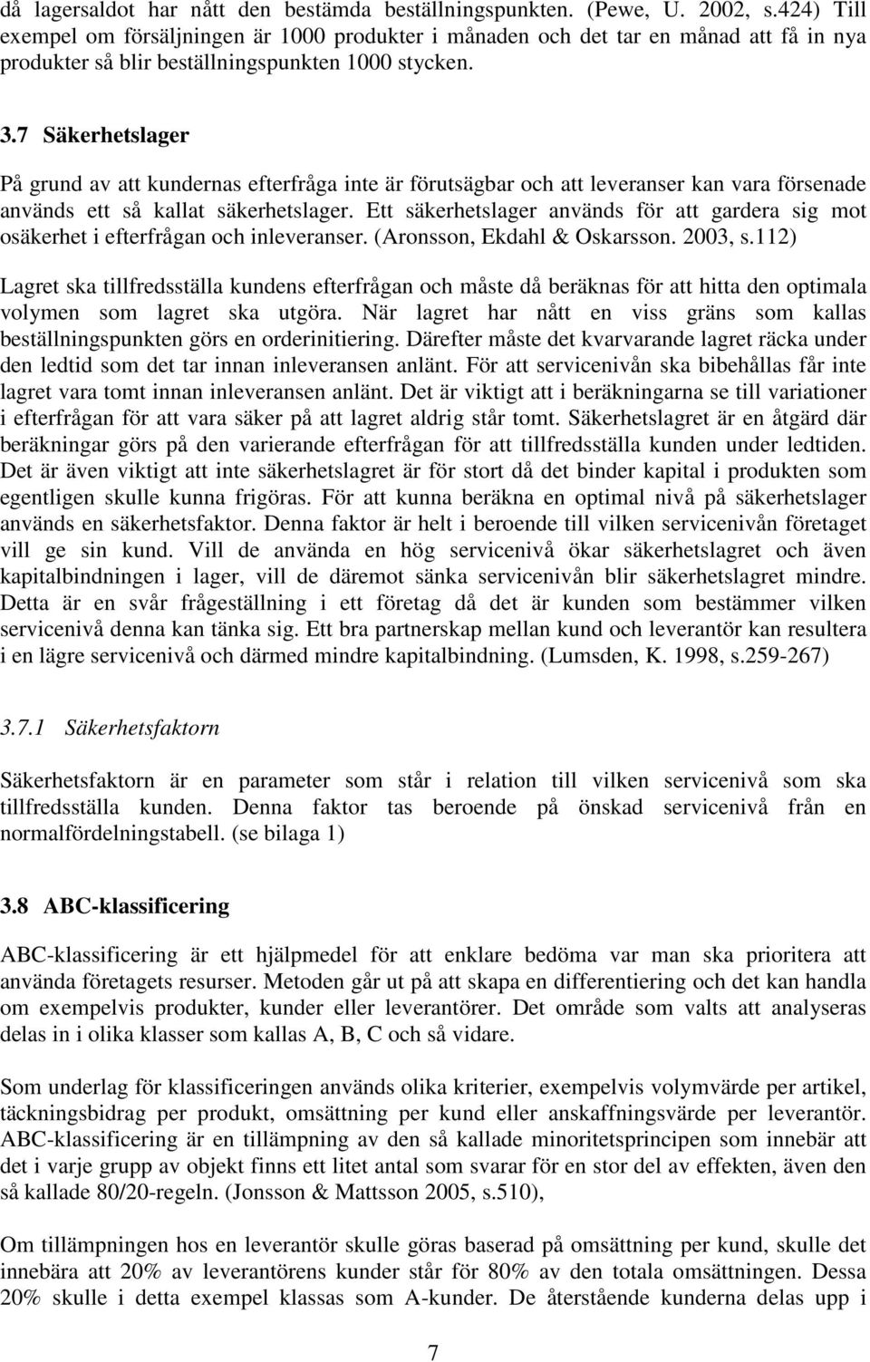 7 Säkerhetslager På grund av att kundernas efterfråga inte är förutsägbar och att leveranser kan vara försenade används ett så kallat säkerhetslager.