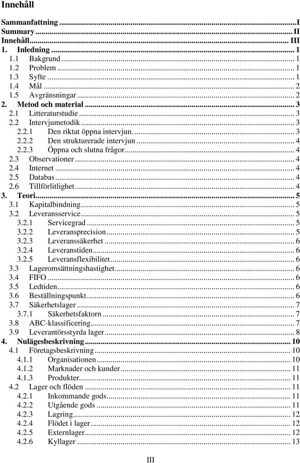 .. 4 2.5 Databas... 4 2.6 Tillförlitlighet... 4 3. Teori... 5 3.1 Kapitalbindning... 5 3.2 Leveransservice... 5 3.2.1 Servicegrad... 5 3.2.2 Leveransprecision... 5 3.2.3 Leveranssäkerhet... 6 3.2.4 Leveranstiden.