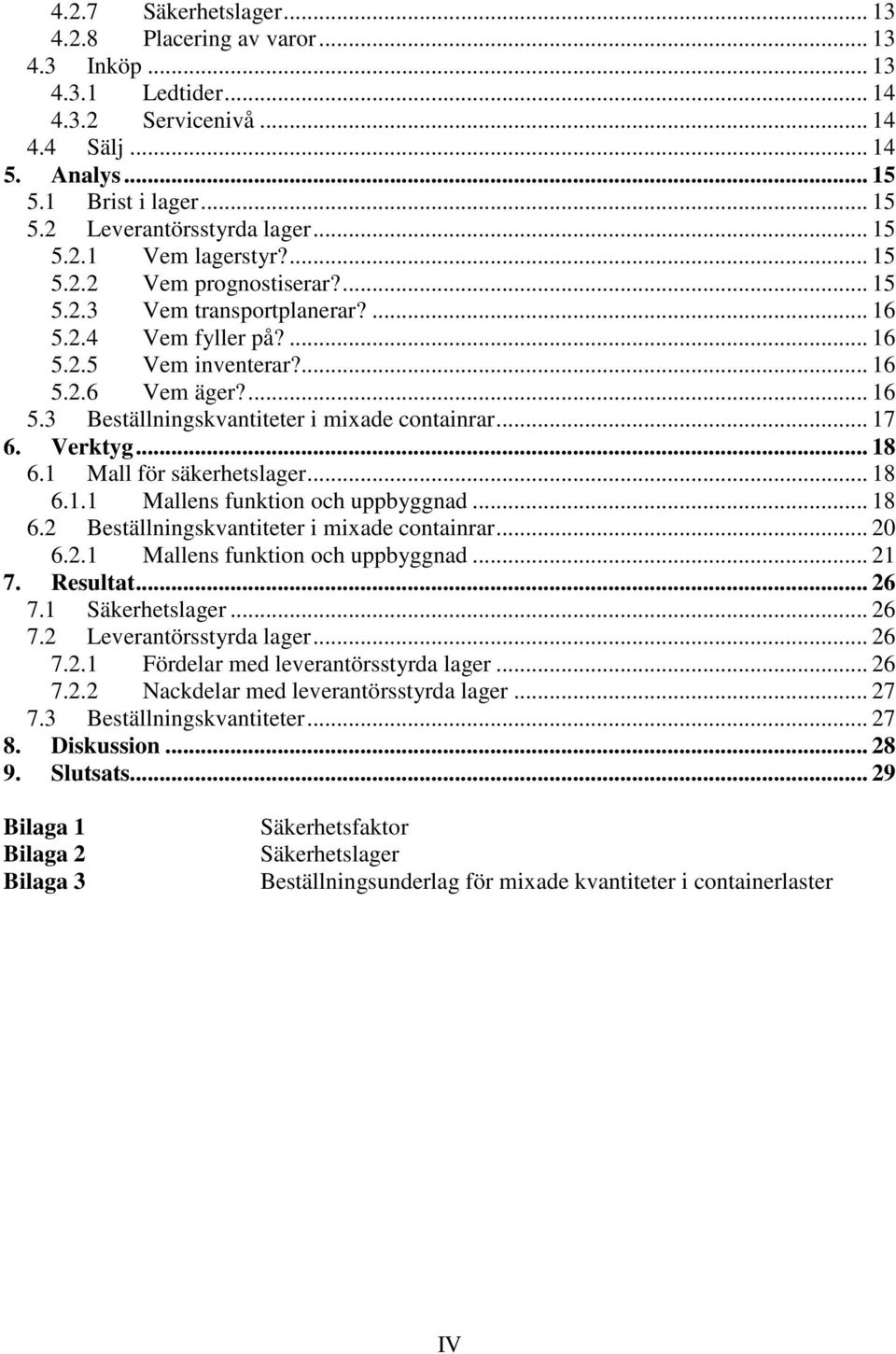 .. 17 6. Verktyg... 18 6.1 Mall för säkerhetslager... 18 6.1.1 Mallens funktion och uppbyggnad... 18 6.2 Beställningskvantiteter i mixade containrar... 20 6.2.1 Mallens funktion och uppbyggnad... 21 7.