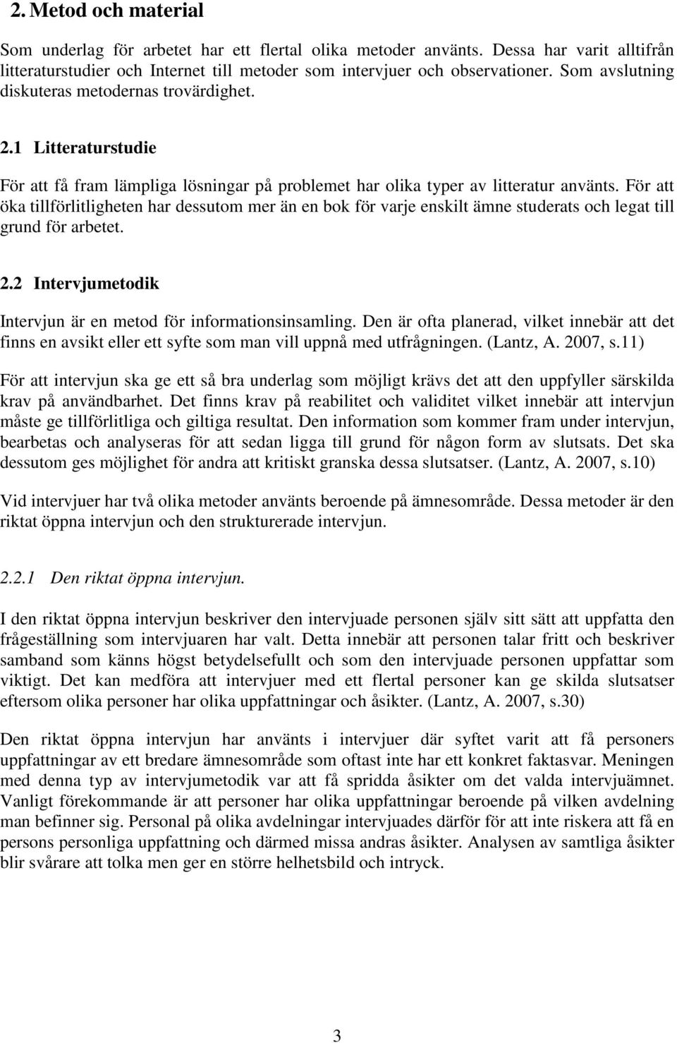 För att öka tillförlitligheten har dessutom mer än en bok för varje enskilt ämne studerats och legat till grund för arbetet. 2.2 Intervjumetodik Intervjun är en metod för informationsinsamling.