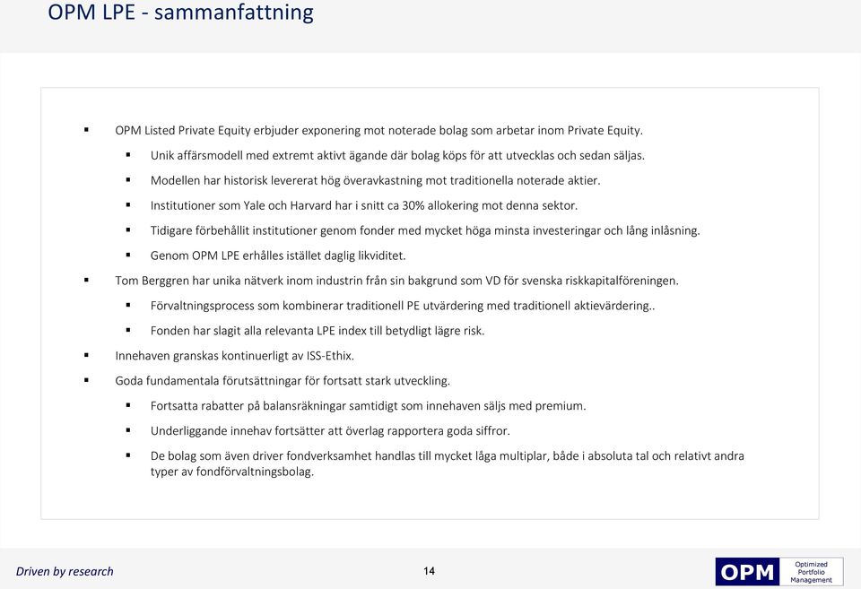 Institutioner som Yale och Harvard har i snitt ca 30% allokering mot denna sektor. Tidigare förbehållit institutioner genom fonder med mycket höga minsta investeringar och lång inlåsning.