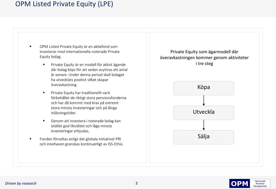 Private Equity har traditionellt varit förbehållet de riktigt stora pensionsfonderna och har då kommit med krav på extremt stora minsta investeringar och på långa inlåsningstider.