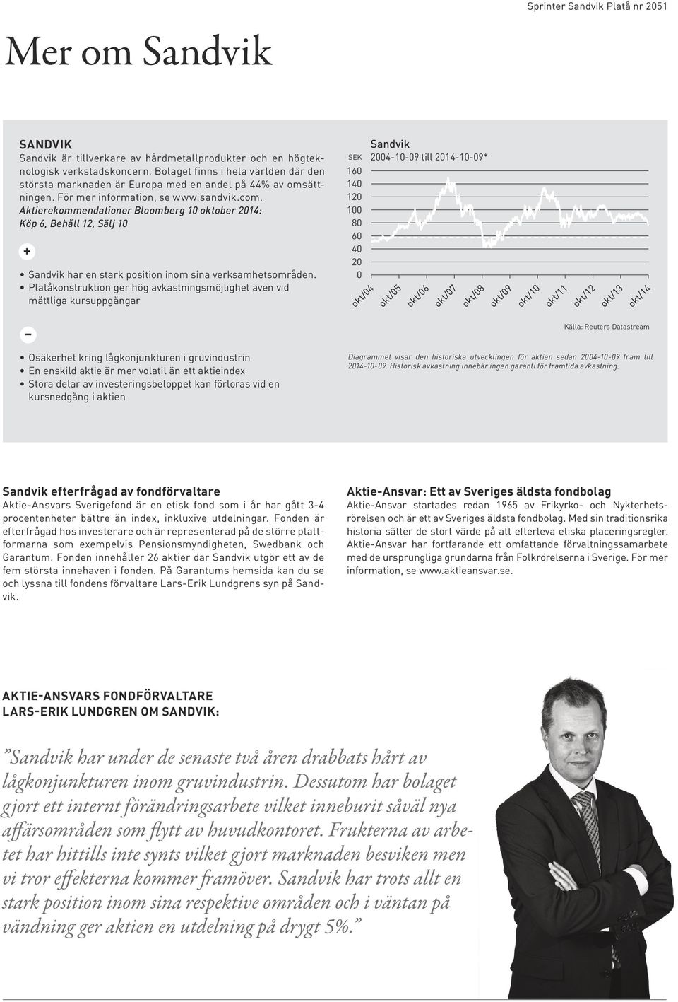 Aktierekommendationer Bloomberg 10 oktober 2014: Köp 6, Behåll 12, Sälj 10 + Sandvik har en stark position inom sina verksamhetsområden.