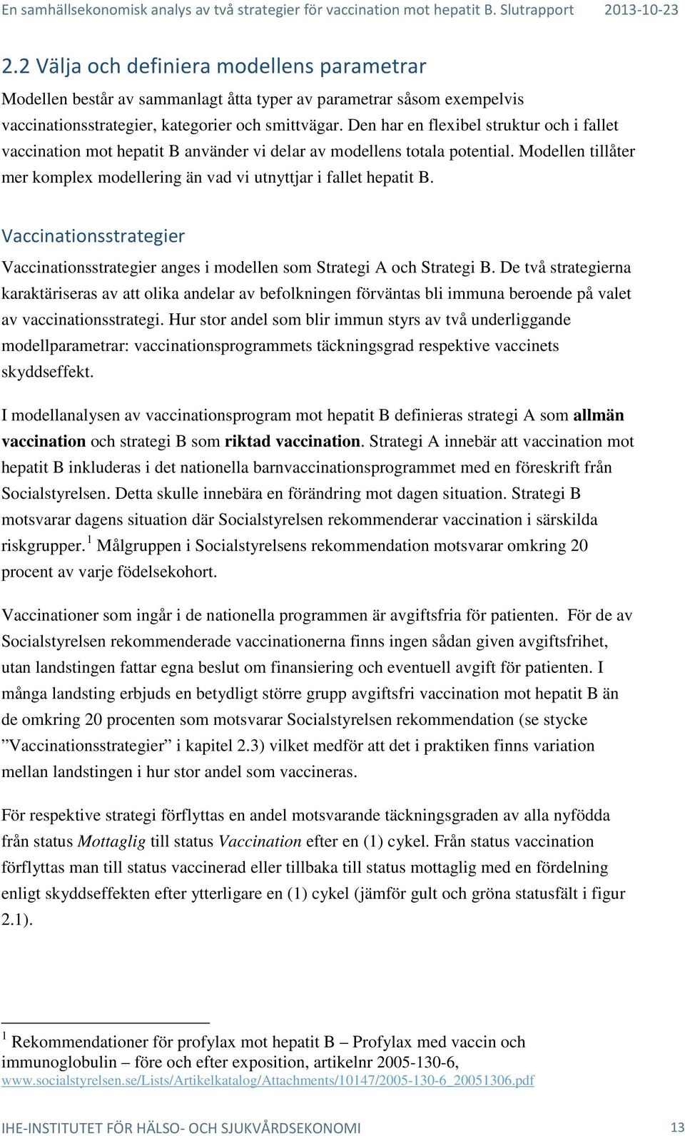 Vaccinationsstrategier Vaccinationsstrategier anges i modellen som Strategi A och Strategi B.