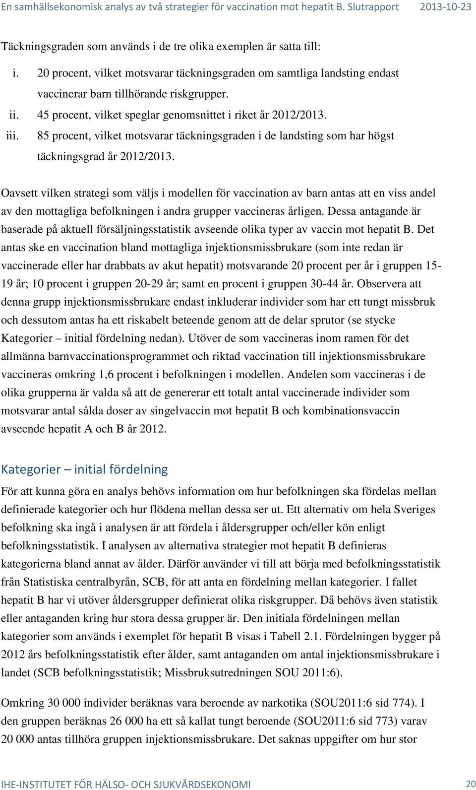 Oavsett vilken strategi som väljs i modellen för vaccination av barn antas att en viss andel av den mottagliga befolkningen i andra grupper vaccineras årligen.