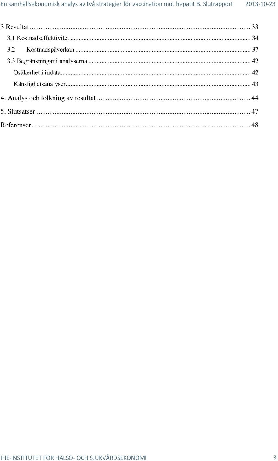 .. 42 Osäkerhet i indata... 42 Känslighetsanalyser... 43 4.