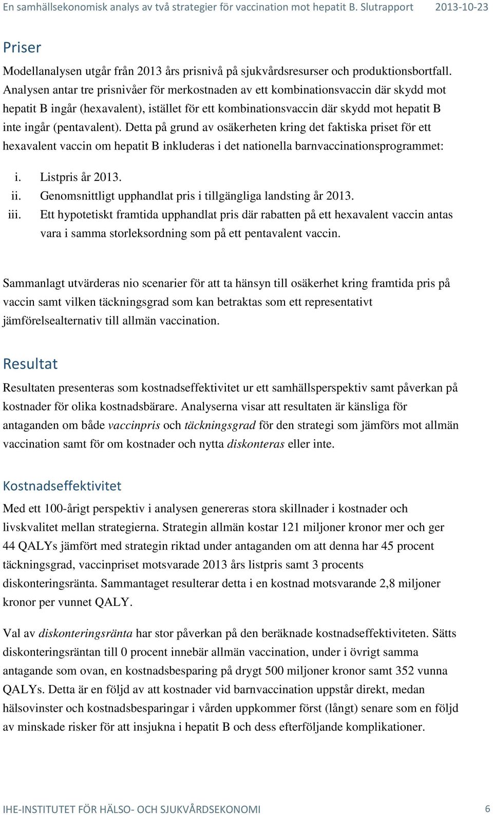 (pentavalent). Detta på grund av osäkerheten kring det faktiska priset för ett hexavalent vaccin om hepatit B inkluderas i det nationella barnvaccinationsprogrammet: i. Listpris år 2013. ii.