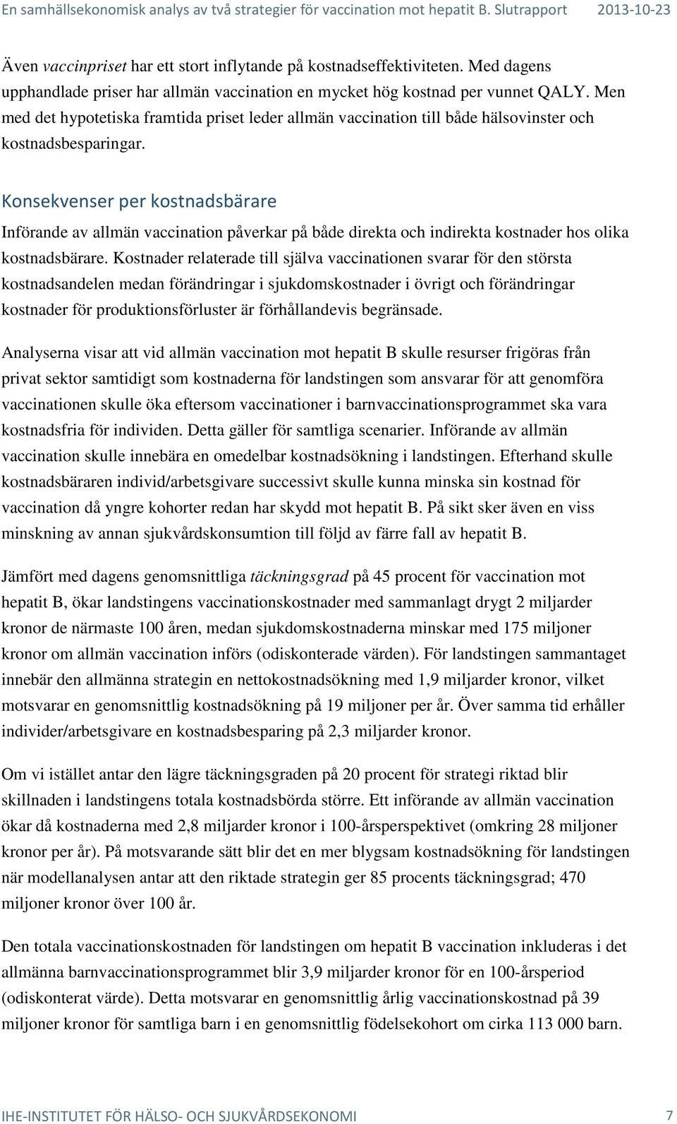 Konsekvenser per kostnadsbärare Införande av allmän vaccination påverkar på både direkta och indirekta kostnader hos olika kostnadsbärare.