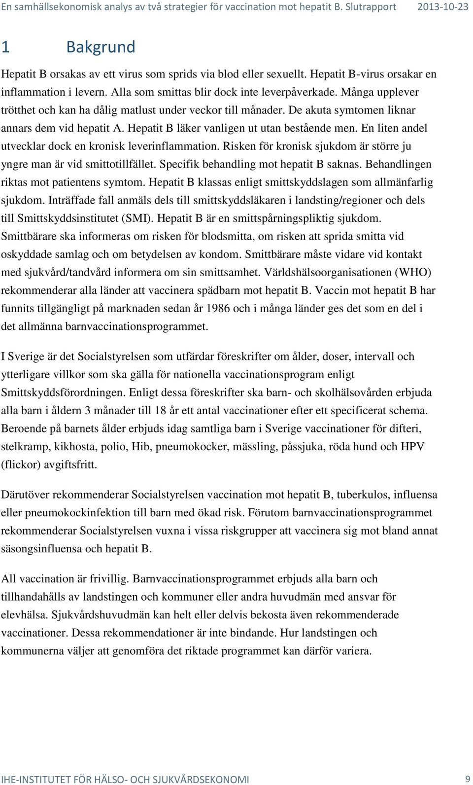 En liten andel utvecklar dock en kronisk leverinflammation. Risken för kronisk sjukdom är större ju yngre man är vid smittotillfället. Specifik behandling mot hepatit B saknas.