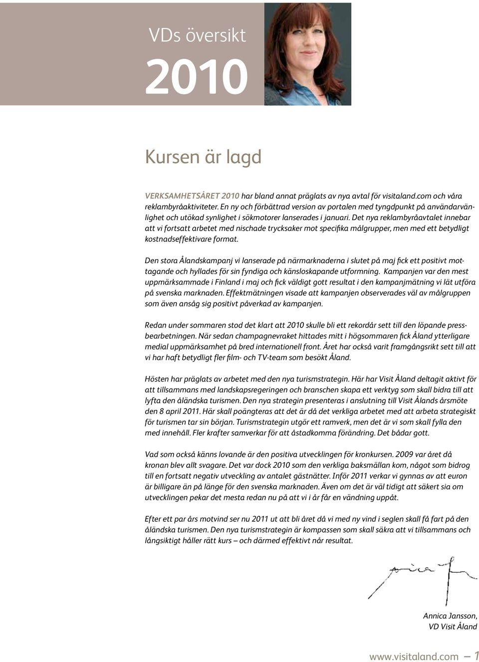 Det nya reklambyråavtalet innebar att vi fortsatt arbetet med nischade trycksaker mot specifika målgrupper, men med ett betydligt kostnadseffektivare format.