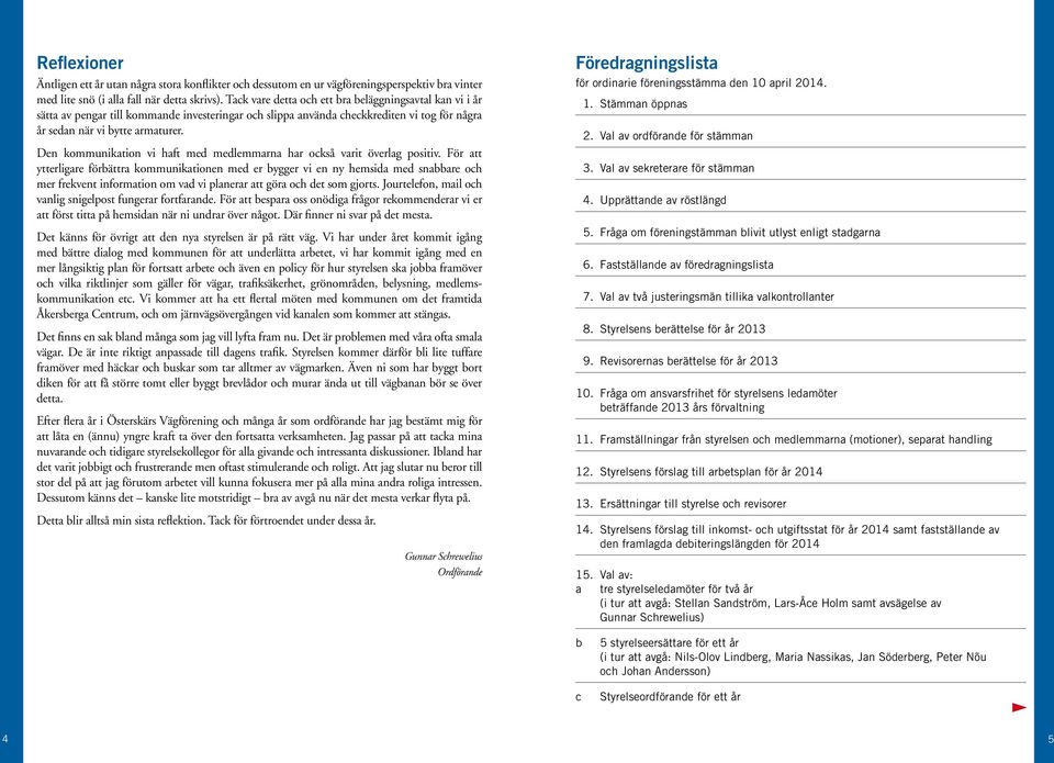 Den kommunikation vi haft med medlemmarna har också varit överlag positiv.