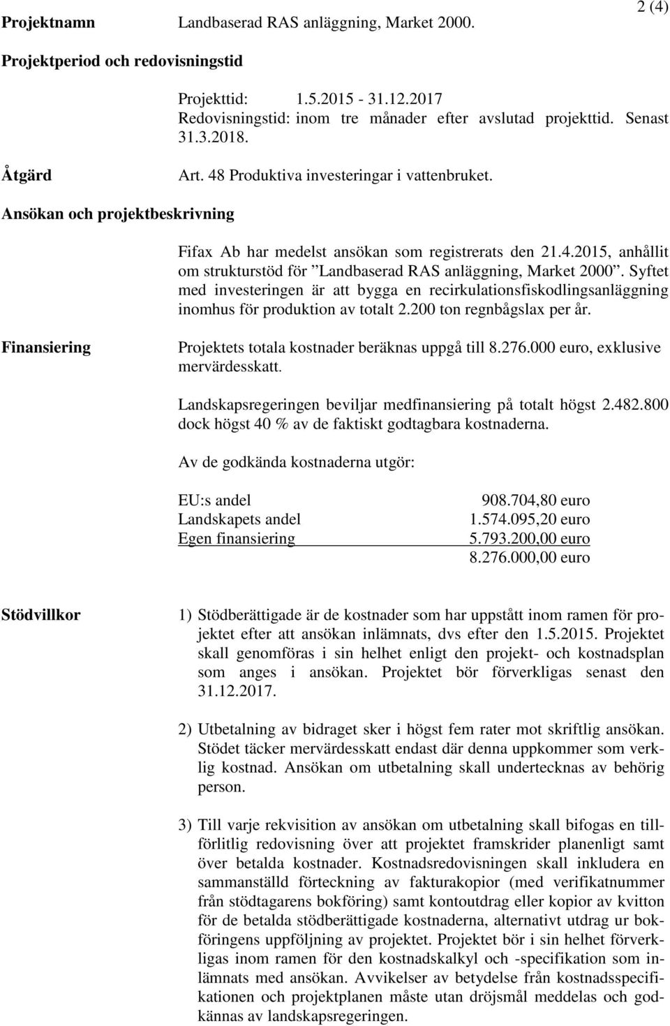 Syftet med investeringen är att bygga en recirkulationsfiskodlingsanläggning inomhus för produktion av totalt 2.200 ton regnbågslax per år.