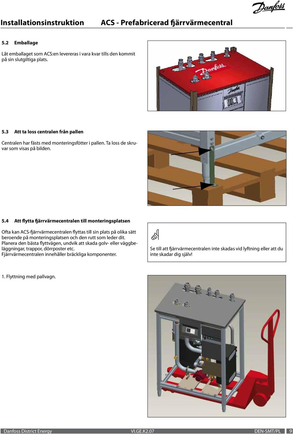 4 Att flytta fjärrvärmecentralen till monteringsplatsen Ofta kan ACS-fjärrvärmecentralen flyttas till sin plats på olika sätt beroende på monteringsplatsen och den rutt som leder dit.