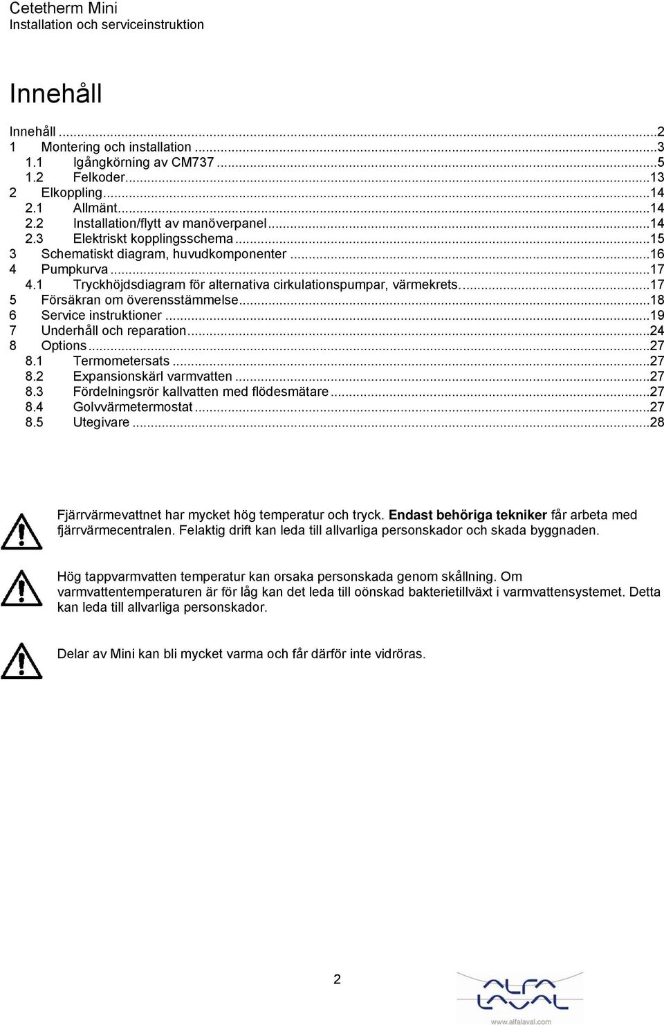 .. 18 6 Service instruktioner... 19 7 Underhåll och reparation... 24 8 Options... 27 8.1 Termometersats... 27 8.2 Expansionskärl varmvatten... 27 8.3 Fördelningsrör kallvatten med flödesmätare... 27 8.4 Golvvärmetermostat.