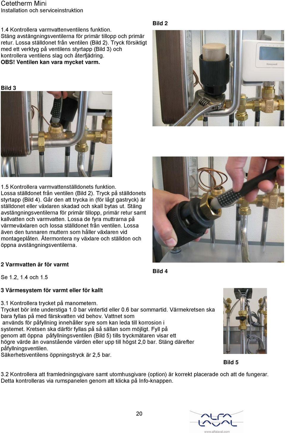 5 Kontrollera varmvattenställdonets funktion. Lossa ställdonet från ventilen (Bild 2). Tryck på ställdonets styrtapp (Bild 4).