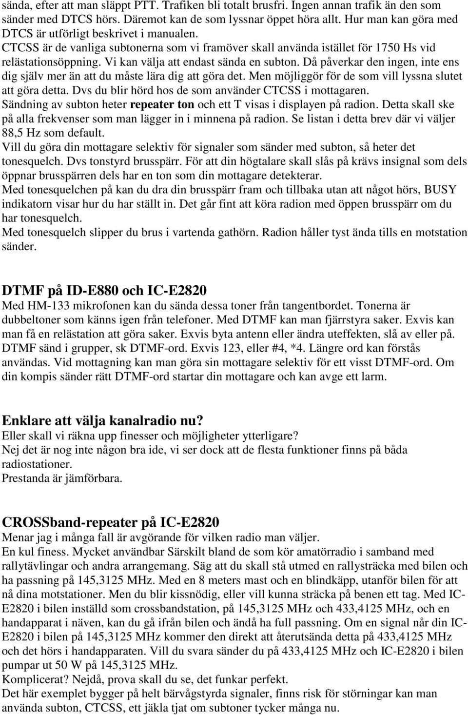 Vi kan välja att endast sända en subton. Då påverkar den ingen, inte ens dig själv mer än att du måste lära dig att göra det. Men möjliggör för de som vill lyssna slutet att göra detta.