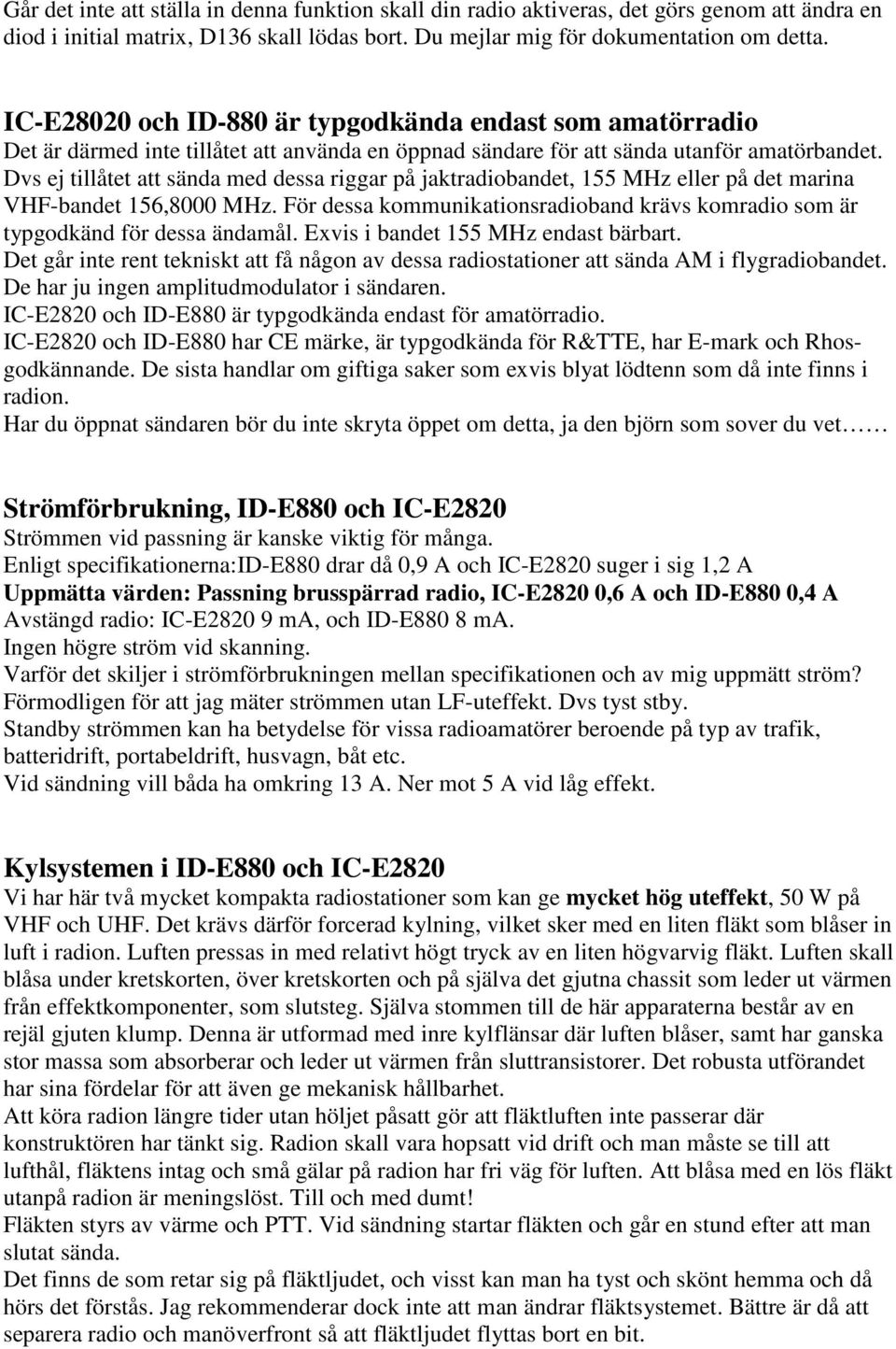 Dvs ej tillåtet att sända med dessa riggar på jaktradiobandet, 155 MHz eller på det marina VHF-bandet 156,8000 MHz.