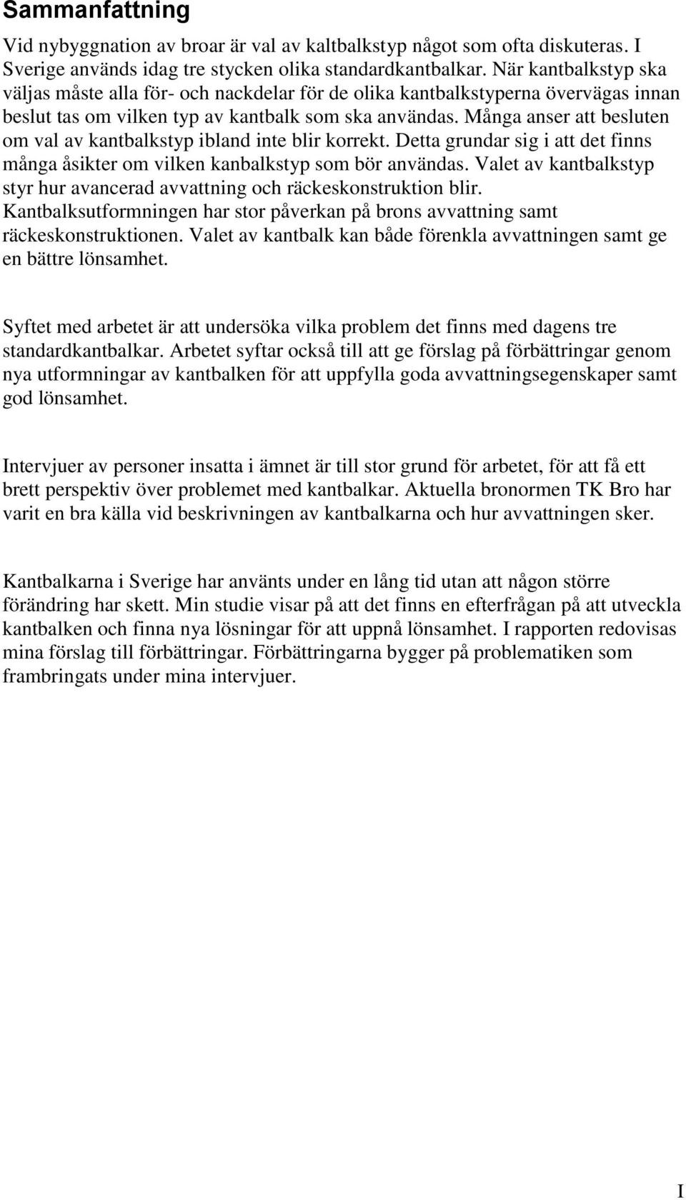 Många anser att besluten om val av kantbalkstyp ibland inte blir korrekt. Detta grundar sig i att det finns många åsikter om vilken kanbalkstyp som bör användas.