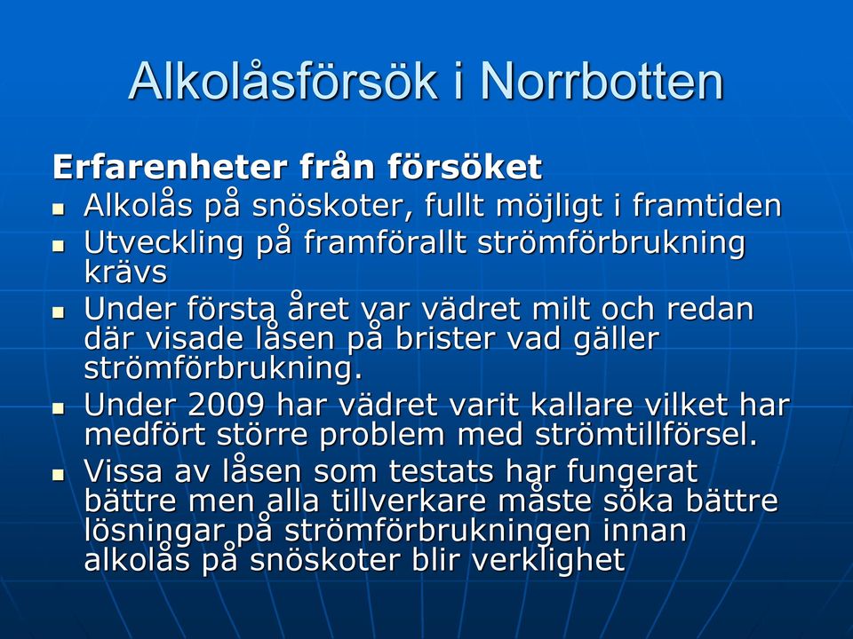 Under 2009 har vädret varit kallare vilket har medfört större problem med strömtillförsel.