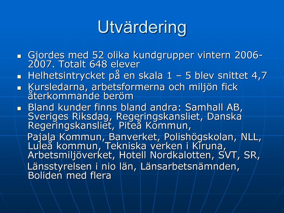 beröm Bland kunder finns bland andra: Samhall AB, Sveriges Riksdag, Regeringskansliet, Danska Regeringskansliet, Piteå Kommun,