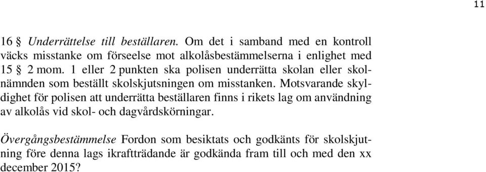 1 eller 2 punkten ska polisen underrätta skolan eller skolnämnden som beställt skolskjutsningen om misstanken.