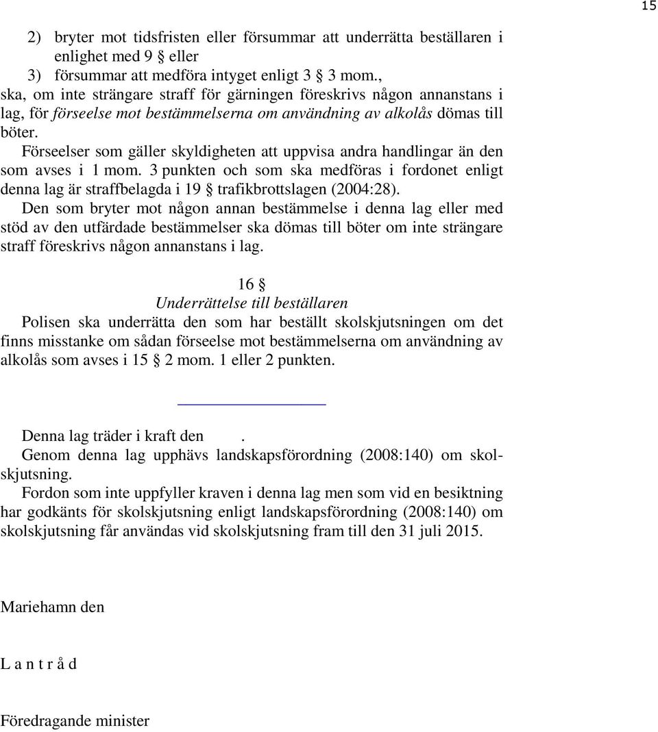 Förseelser som gäller skyldigheten att uppvisa andra handlingar än den som avses i 1 mom. 3 punkten och som ska medföras i fordonet enligt denna lag är straffbelagda i 19 trafikbrottslagen (2004:28).