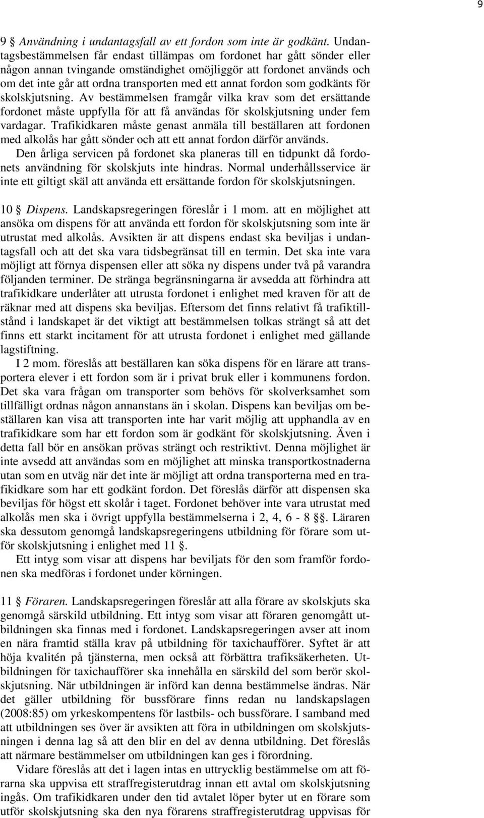 fordon som godkänts för skolskjutsning. Av bestämmelsen framgår vilka krav som det ersättande fordonet måste uppfylla för att få användas för skolskjutsning under fem vardagar.