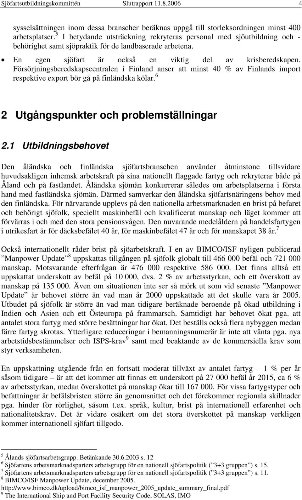 Försörjningsberedskapscentralen i Finland anser att minst 40 % av Finlands import respektive export bör gå på finländska kölar. 6 2 Utgångspunkter och problemställningar 2.