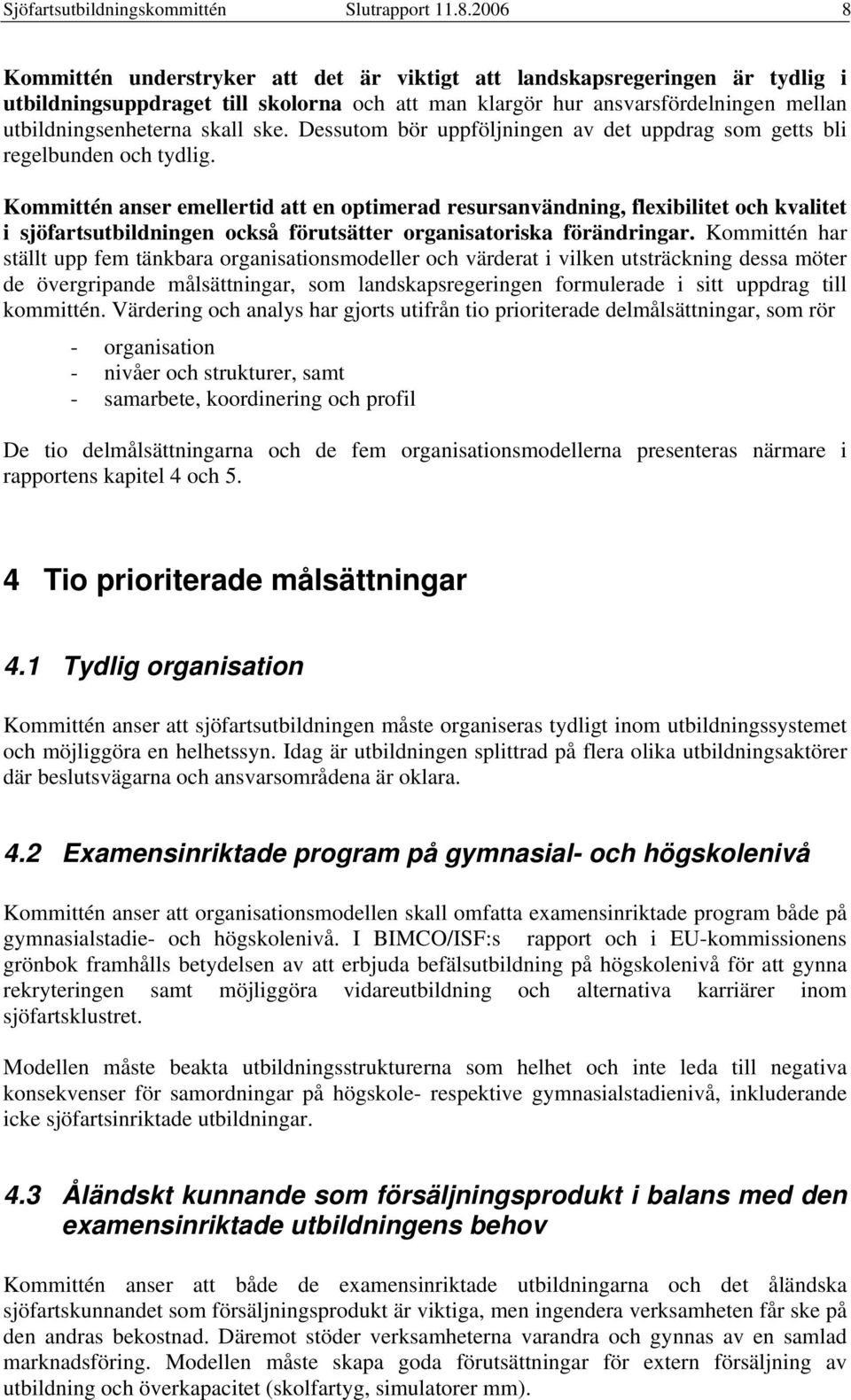 ske. Dessutom bör uppföljningen av det uppdrag som getts bli regelbunden och tydlig.