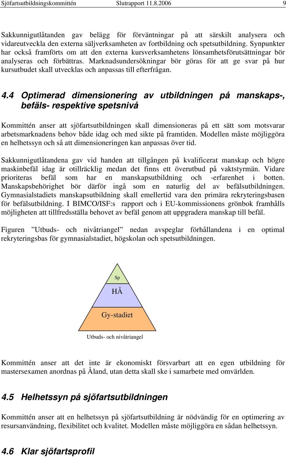 Synpunkter har också framförts om att den externa kursverksamhetens lönsamhetsförutsättningar bör analyseras och förbättras.