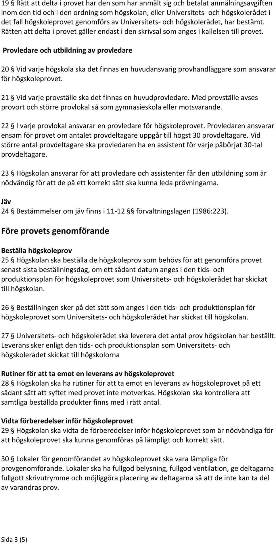 Provledare och utbildning av provledare 20 Vid varje högskola ska det finnas en huvudansvarig provhandläggare som ansvarar för högskoleprovet.