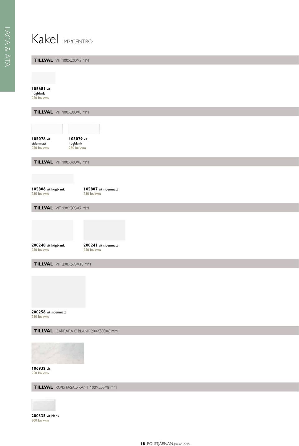 MM 200240 vit högblank 250 kr/kvm 200241 vit sidenmatt 250 kr/kvm VIT 298X598X10 MM 200256 vit sidenmatt 250 kr/kvm CARRARA C