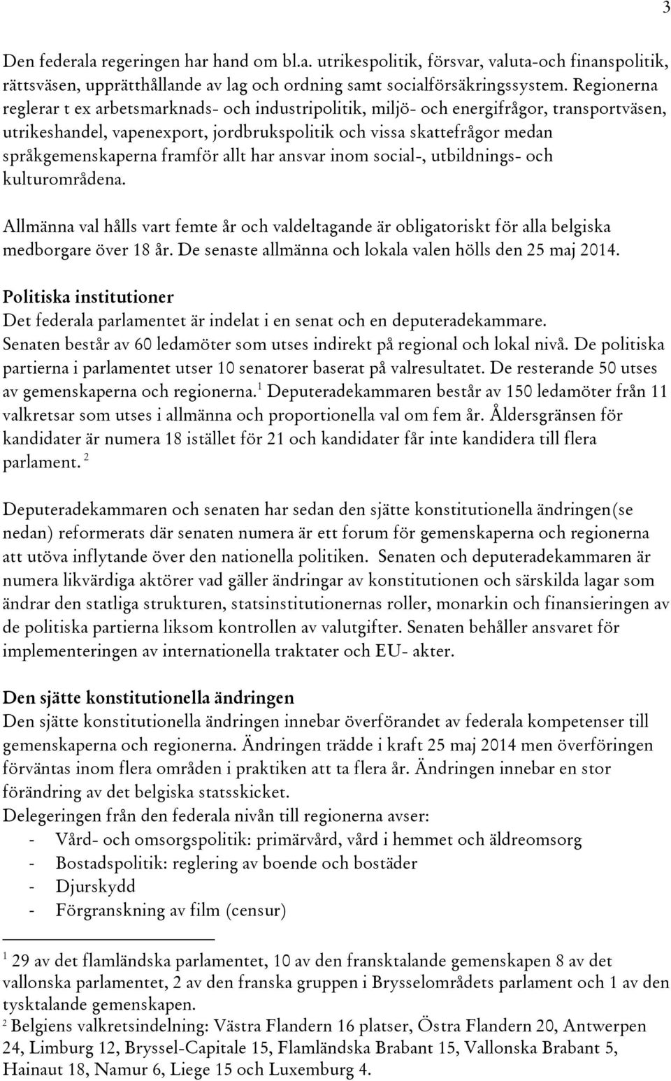 framför allt har ansvar inom social-, utbildnings- och kulturområdena. Allmänna val hålls vart femte år och valdeltagande är obligatoriskt för alla belgiska medborgare över 18 år.