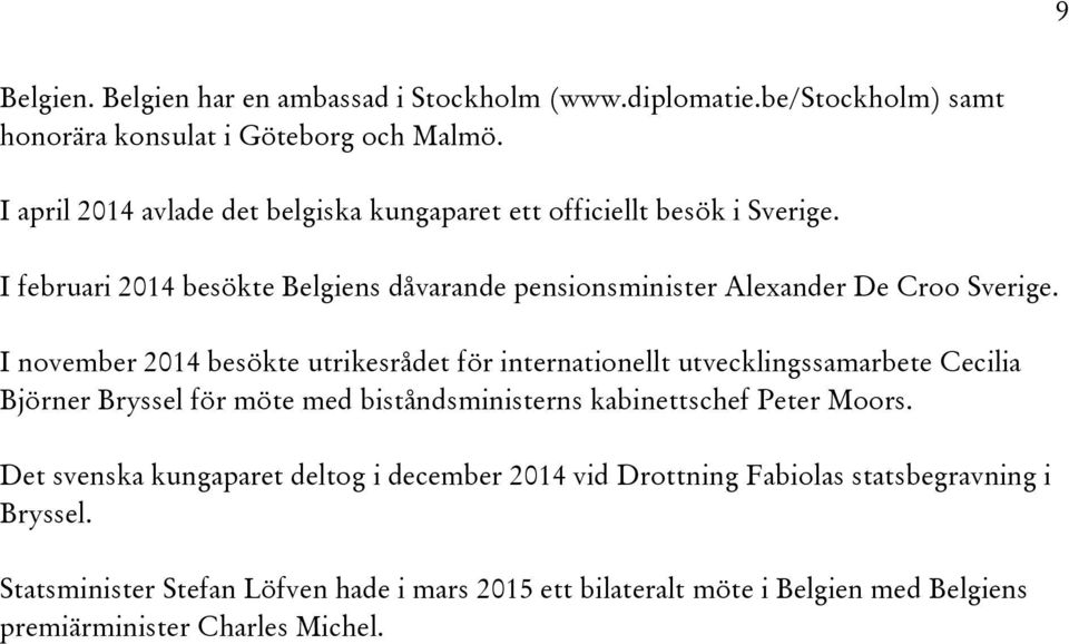 I november 2014 besökte utrikesrådet för internationellt utvecklingssamarbete Cecilia Björner Bryssel för möte med biståndsministerns kabinettschef Peter Moors.