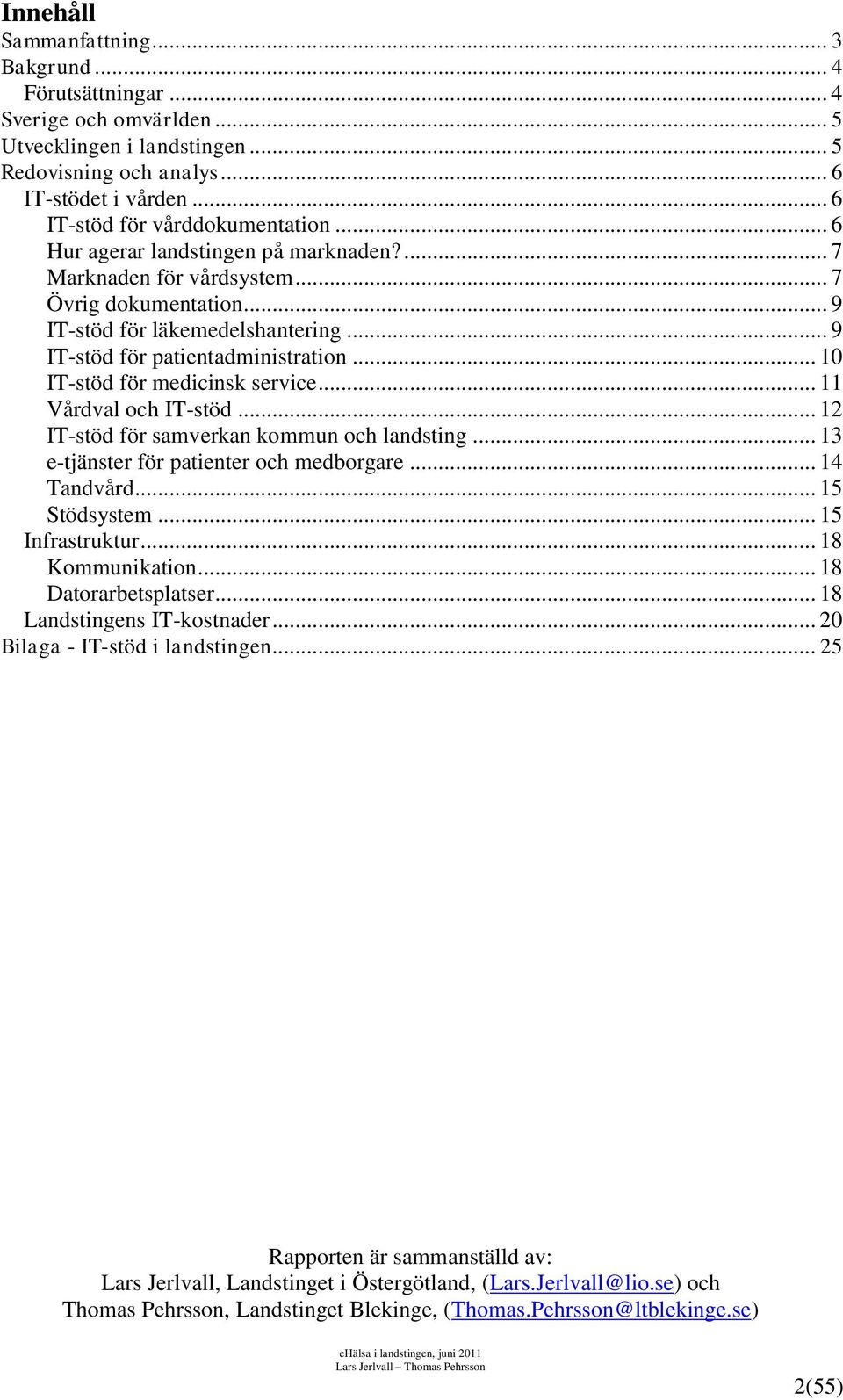 .. 9 IT-stöd för patientadministration... 1 IT-stöd för medicinsk service... 11 Vårdval och IT-stöd... 12 IT-stöd för samverkan kommun och landsting... 13 e-tjänster för patienter och medborgare.