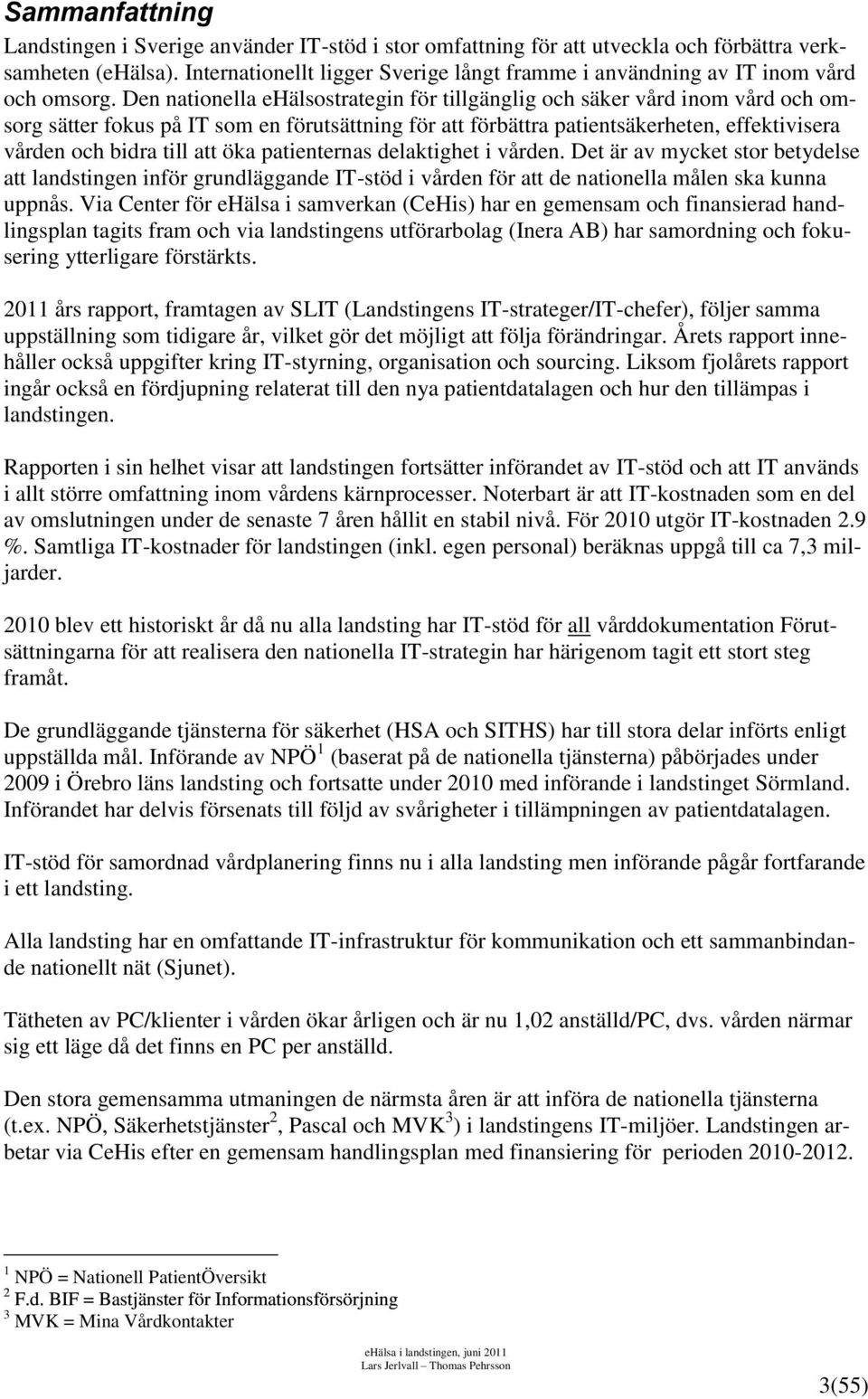 Den nationella ehälsostrategin för tillgänglig och säker vård inom vård och omsorg sätter fokus på IT som en förutsättning för att förbättra patientsäkerheten, effektivisera vården och bidra till att