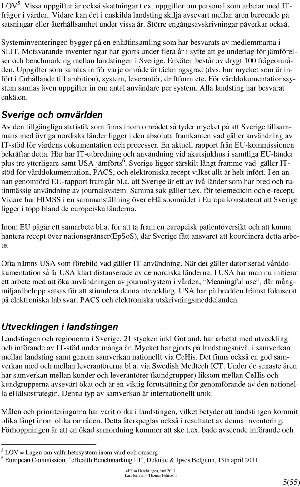 Systeminventeringen bygger på en enkätinsamling som har besvarats av medlemmarna i SLIT.