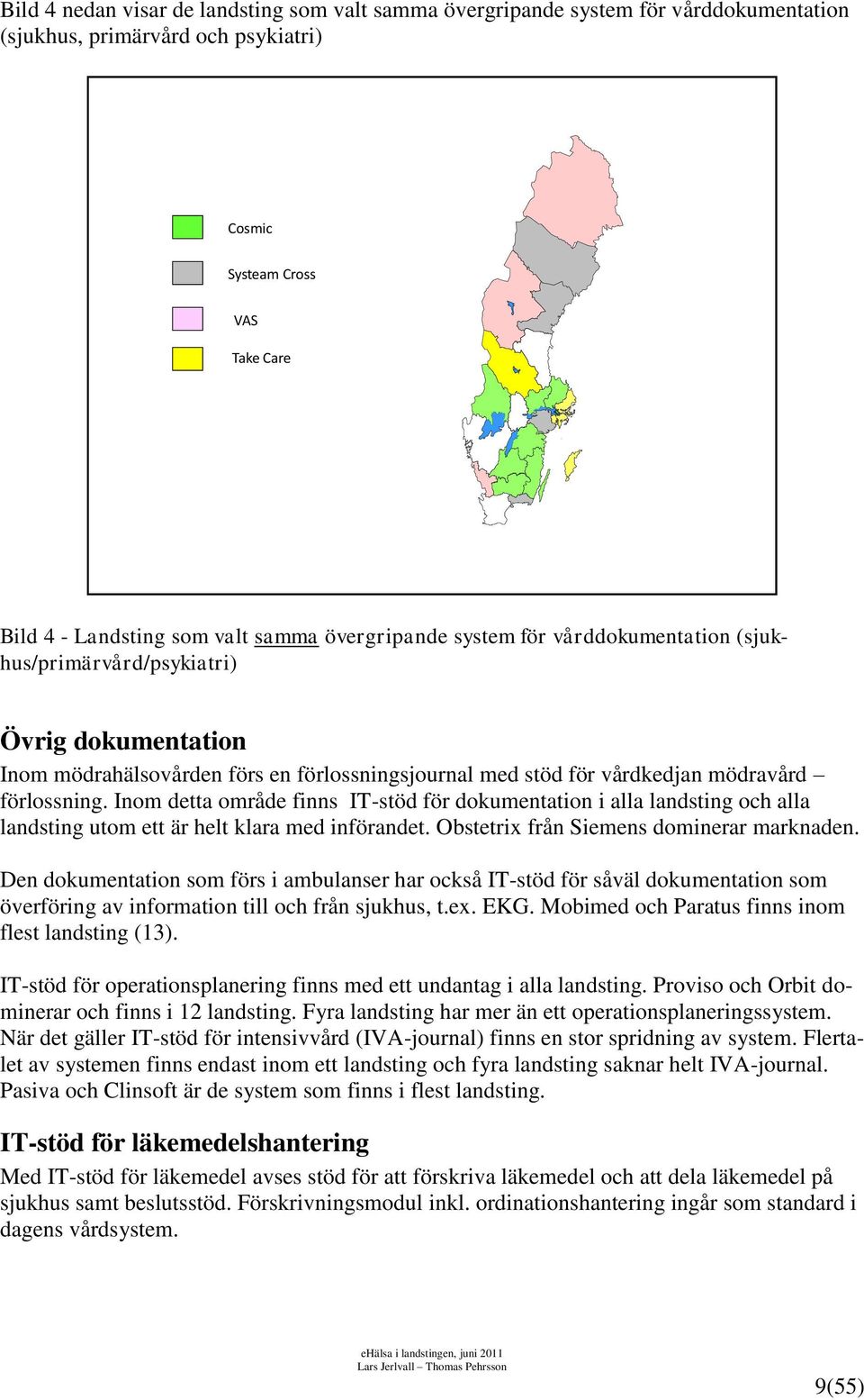 Inom detta område finns IT-stöd för dokumentation i alla landsting och alla landsting utom ett är helt klara med införandet. Obstetrix från Siemens dominerar marknaden.