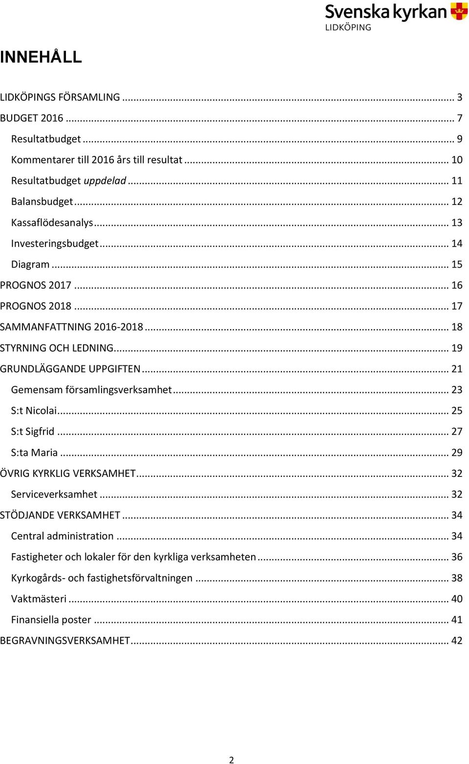 .. 21 Gemensam församlingsverksamhet... 23 S:t Nicolai... 25 S:t Sigfrid... 27 S:ta Maria... 29 ÖVRIG KYRKLIG VERKSAMHET... 32 Serviceverksamhet... 32 STÖDJANDE VERKSAMHET.