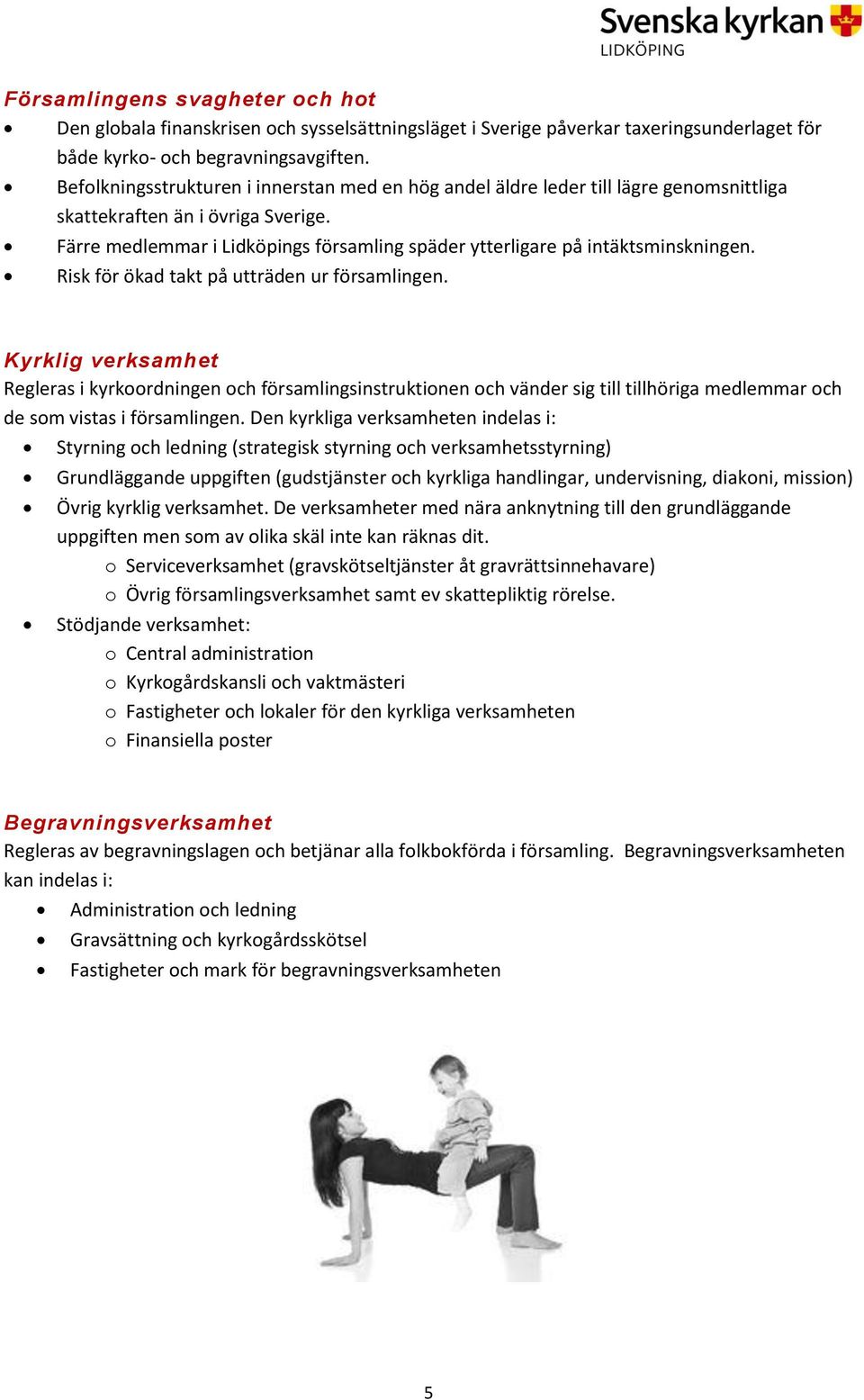 Färre medlemmar i Lidköpings församling späder ytterligare på intäktsminskningen. Risk för ökad takt på utträden ur församlingen.