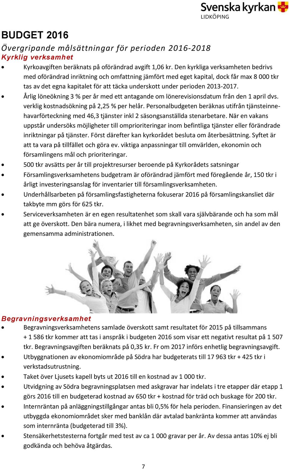 Årlig löneökning 3 % per år med ett antagande om lönerevisionsdatum från den 1 april dvs. verklig kostnadsökning på 2,25 % per helår.