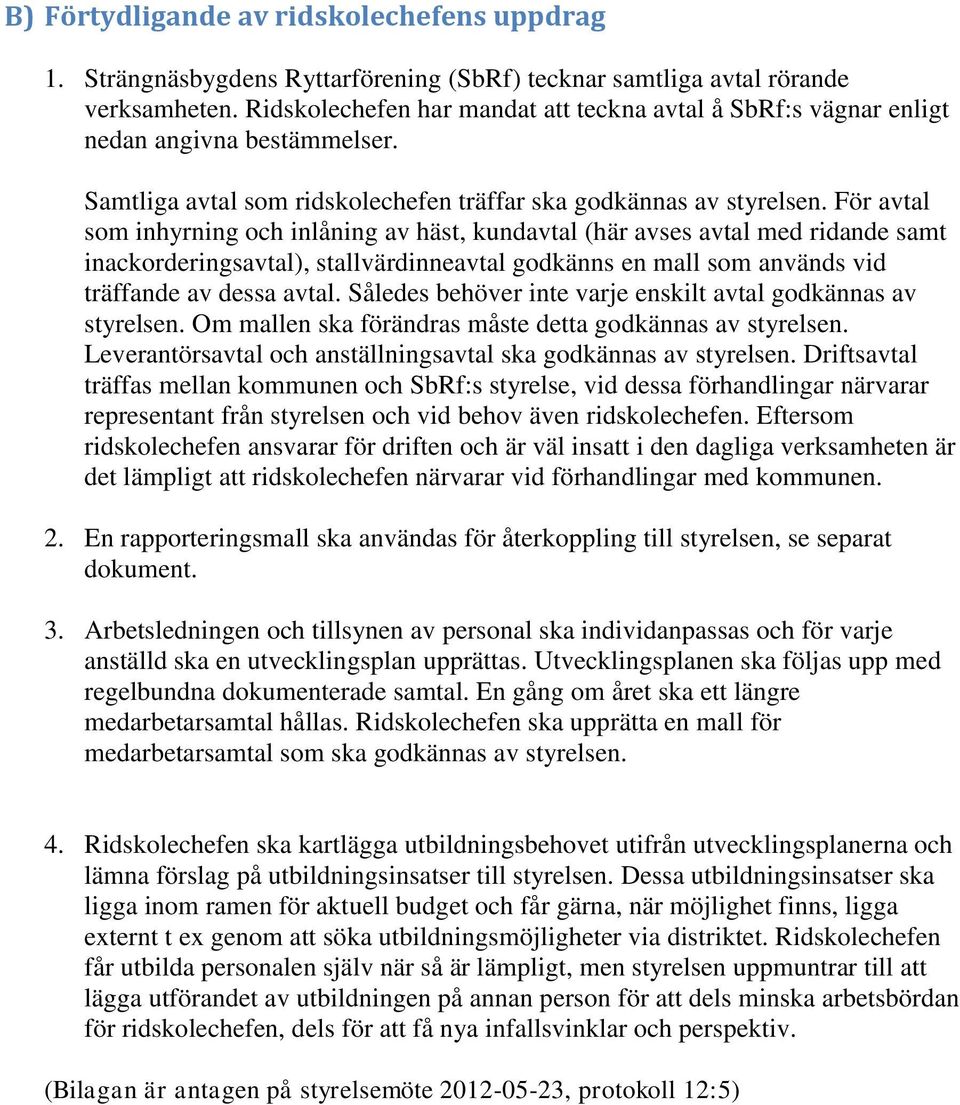 För avtal som inhyrning och inlåning av häst, kundavtal (här avses avtal med ridande samt inackorderingsavtal), stallvärdinneavtal godkänns en mall som används vid träffande av dessa avtal.