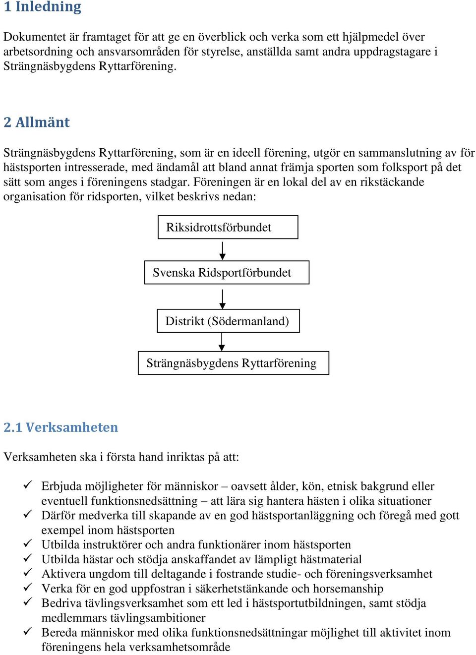 2 Allmänt Strängnäsbygdens Ryttarförening, som är en ideell förening, utgör en sammanslutning av för hästsporten intresserade, med ändamål att bland annat främja sporten som folksport på det sätt som