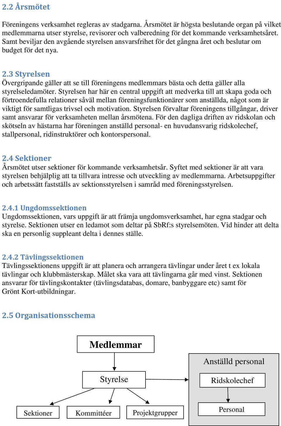 3 Styrelsen Övergripande gäller att se till föreningens medlemmars bästa och detta gäller alla styrelseledamöter.