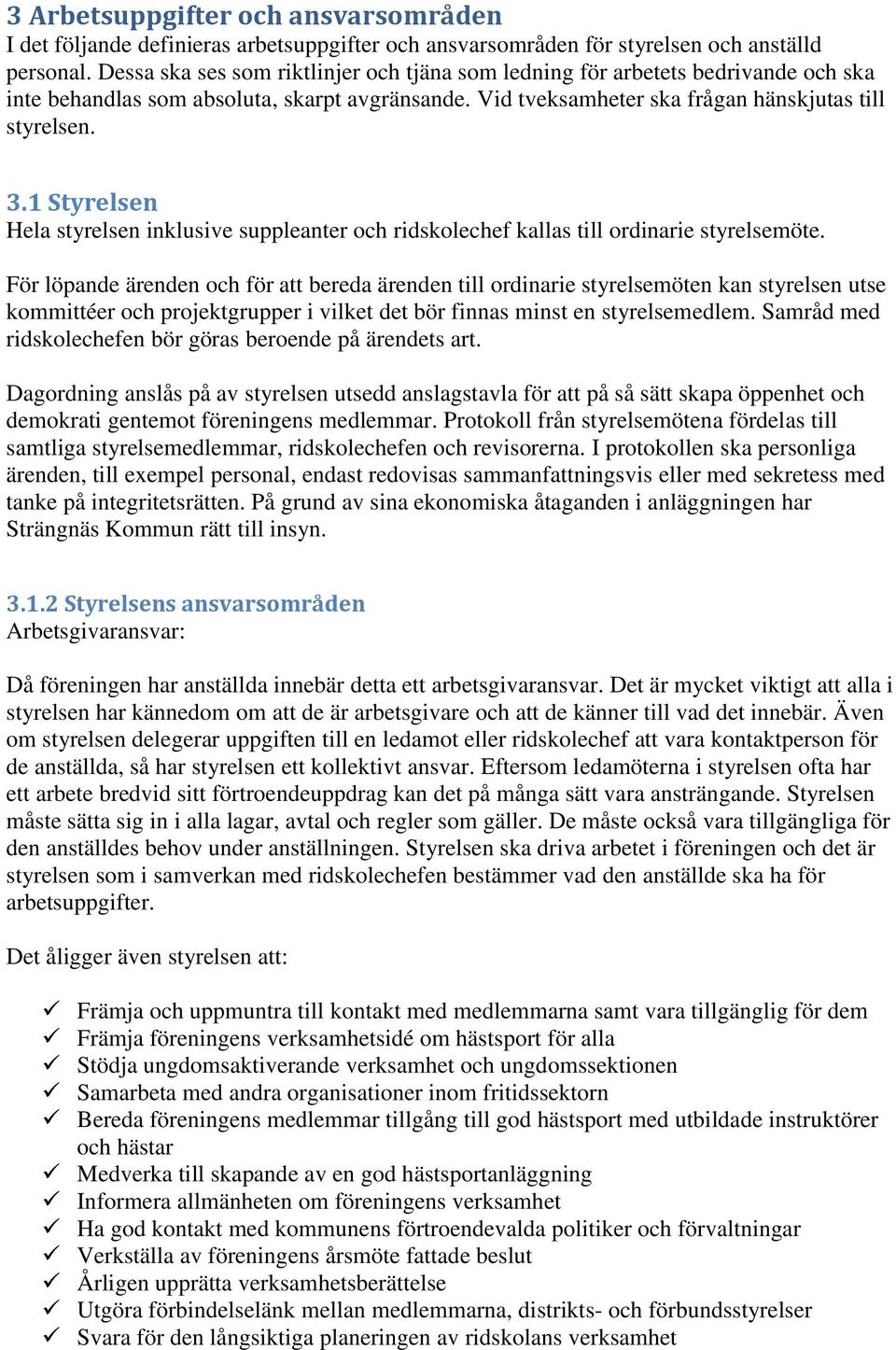 1 Styrelsen Hela styrelsen inklusive suppleanter och ridskolechef kallas till ordinarie styrelsemöte.